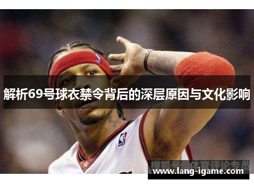 解析69号球衣禁令背后的深层原因与文化影响