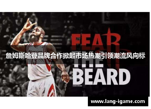 詹姆斯哈登品牌合作掀起市场热潮引领潮流风向标