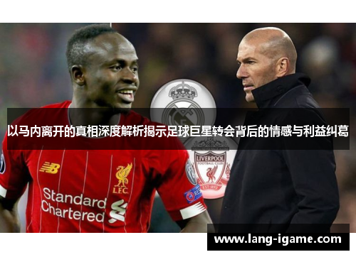 以马内离开的真相深度解析揭示足球巨星转会背后的情感与利益纠葛