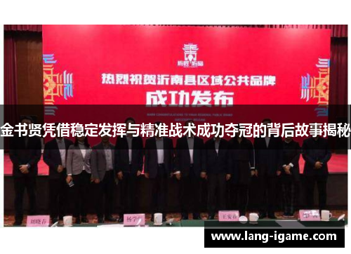 金书贤凭借稳定发挥与精准战术成功夺冠的背后故事揭秘