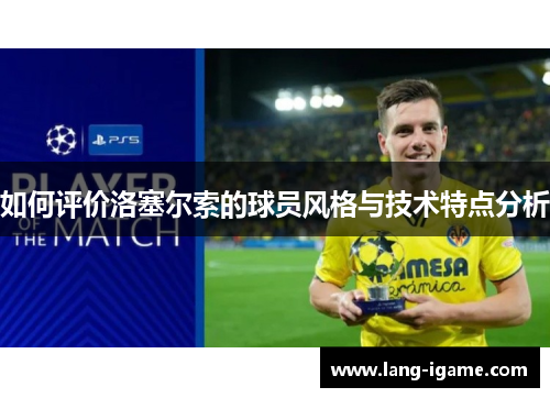 如何评价洛塞尔索的球员风格与技术特点分析 如何评价洛塞尔索的球员风格与技术特点分析