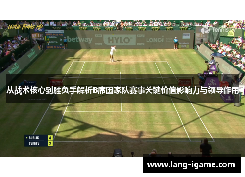 从战术核心到胜负手解析B席国家队赛事关键价值影响力与领导作用