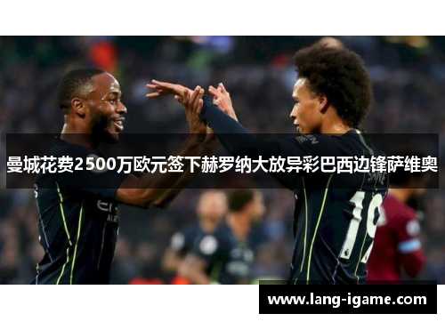 曼城花费2500万欧元签下赫罗纳大放异彩巴西边锋萨维奥 曼城花费2500万欧元签下赫罗纳大放异彩巴西边锋萨维奥