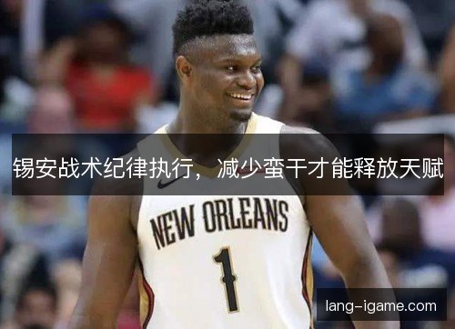 锡安战术纪律执行,减少蛮干才能释放天赋 锡安战术纪律执行,减少蛮干才能释放天赋